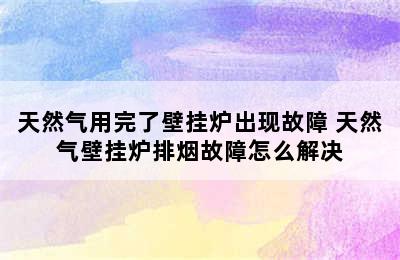 天然气用完了壁挂炉出现故障 天然气壁挂炉排烟故障怎么解决